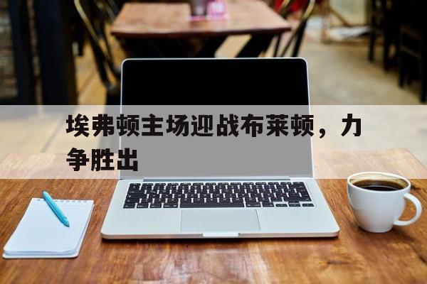 埃弗顿对布莱顿聚胜顽球汇